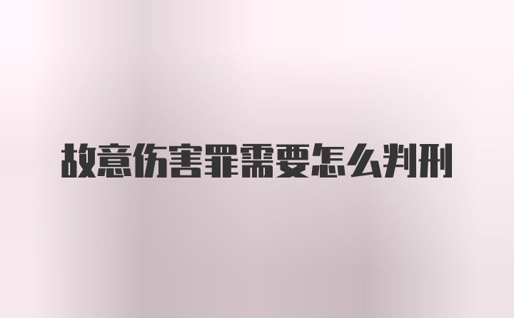 故意伤害罪需要怎么判刑