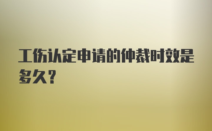 工伤认定申请的仲裁时效是多久?