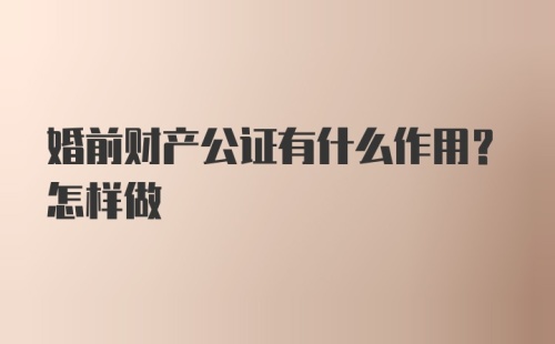 婚前财产公证有什么作用？怎样做