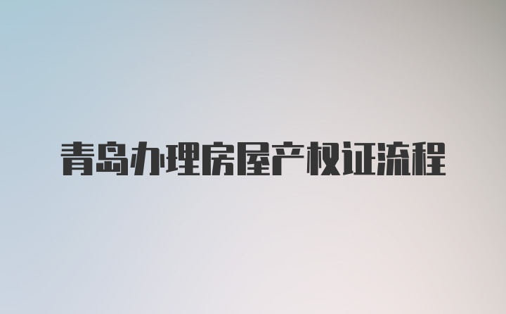 青岛办理房屋产权证流程