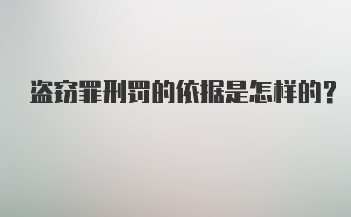 盗窃罪刑罚的依据是怎样的？