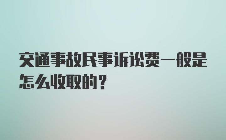 交通事故民事诉讼费一般是怎么收取的？