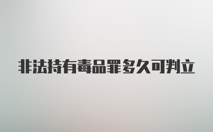 非法持有毒品罪多久可判立