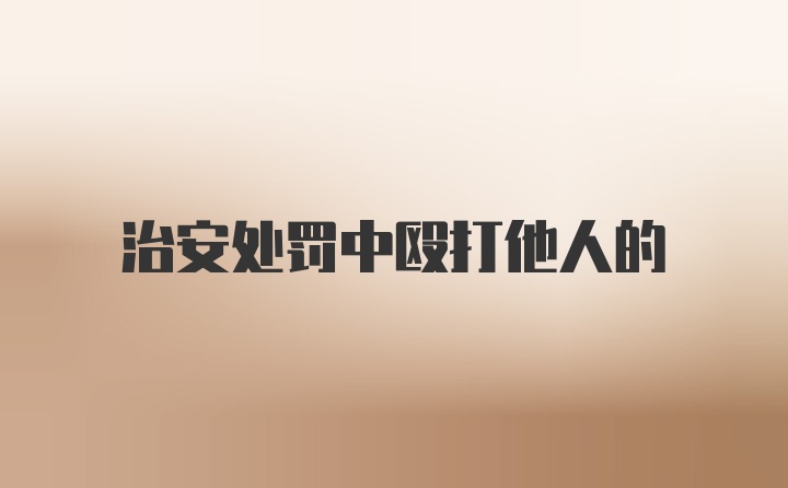 治安处罚中殴打他人的