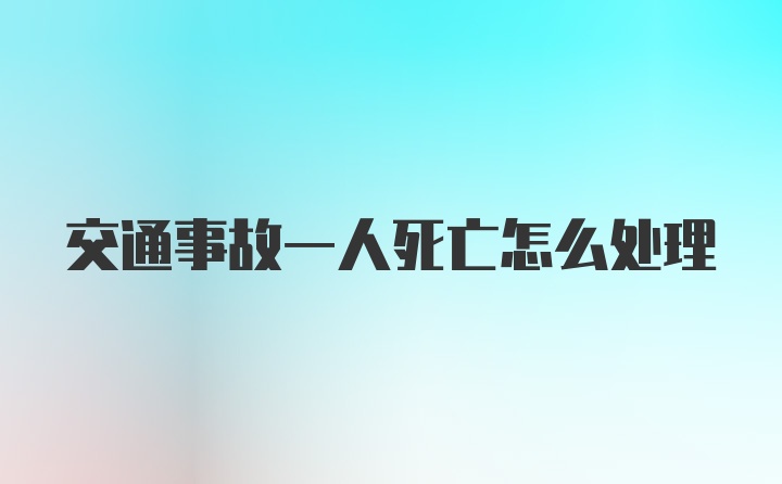 交通事故一人死亡怎么处理