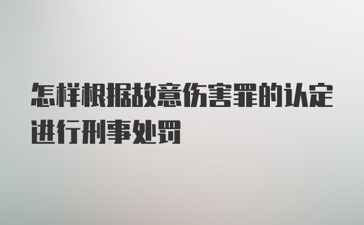 怎样根据故意伤害罪的认定进行刑事处罚