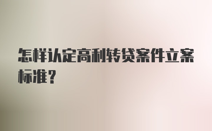 怎样认定高利转贷案件立案标准?