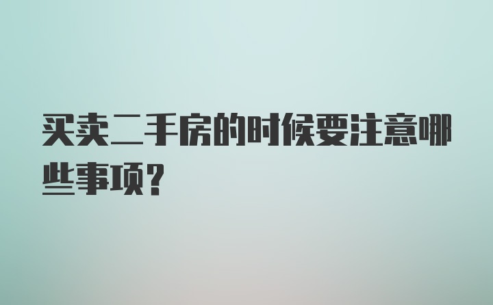 买卖二手房的时候要注意哪些事项？