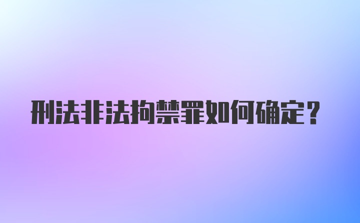 刑法非法拘禁罪如何确定？