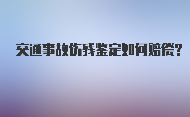 交通事故伤残鉴定如何赔偿?