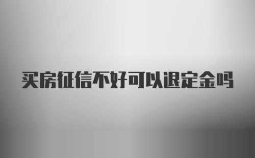 买房征信不好可以退定金吗