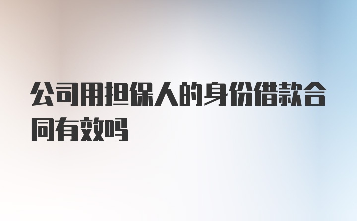 公司用担保人的身份借款合同有效吗