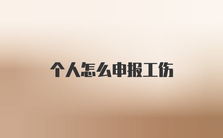 个人怎么申报工伤