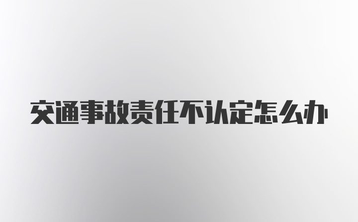 交通事故责任不认定怎么办