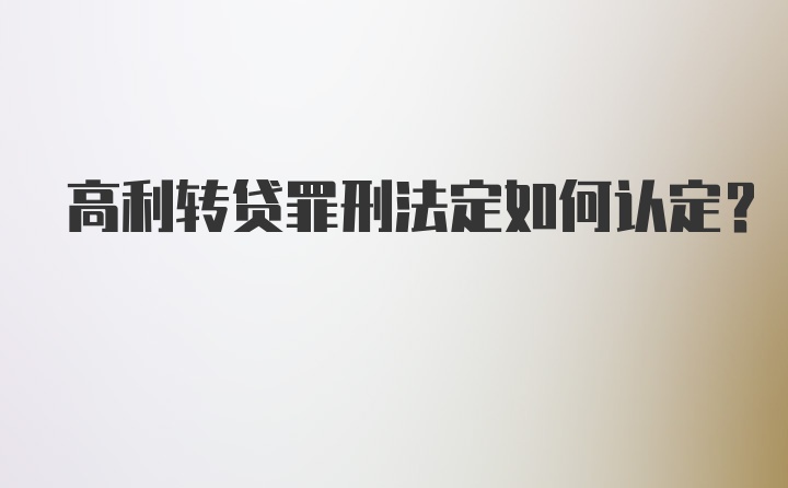 高利转贷罪刑法定如何认定？