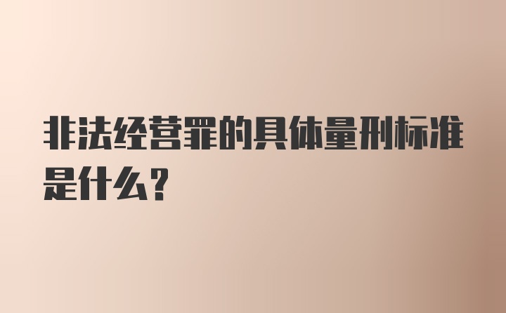 非法经营罪的具体量刑标准是什么？