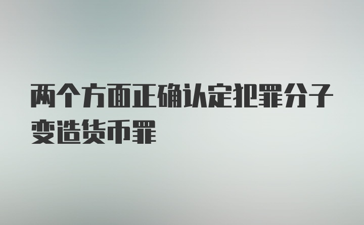 两个方面正确认定犯罪分子变造货币罪