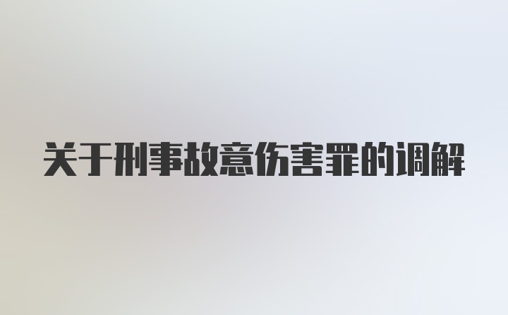 关于刑事故意伤害罪的调解