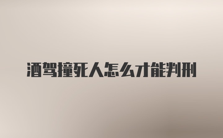 酒驾撞死人怎么才能判刑