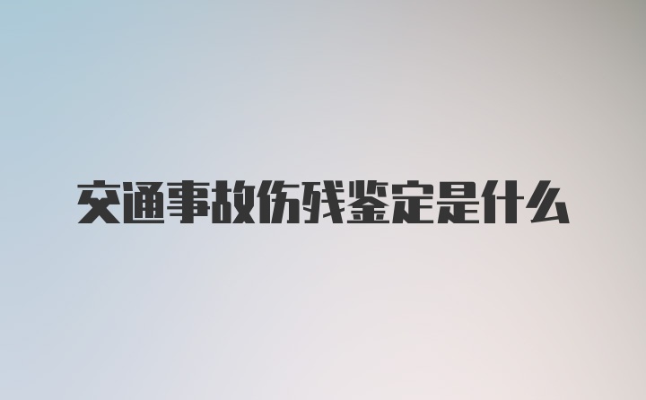 交通事故伤残鉴定是什么