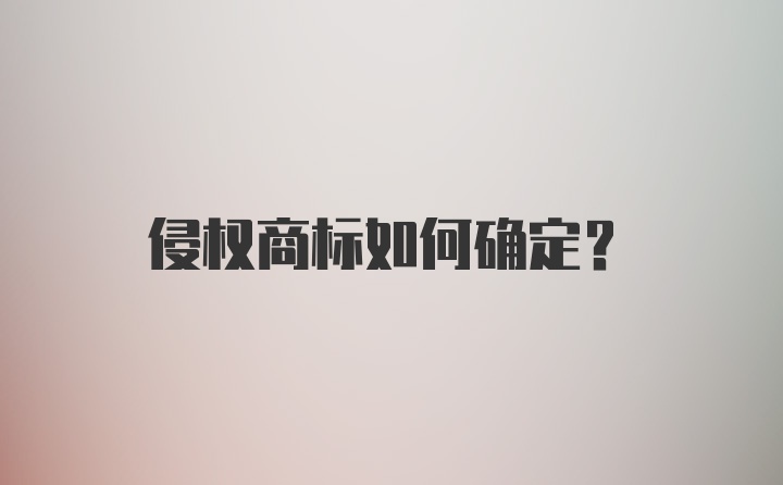 侵权商标如何确定？