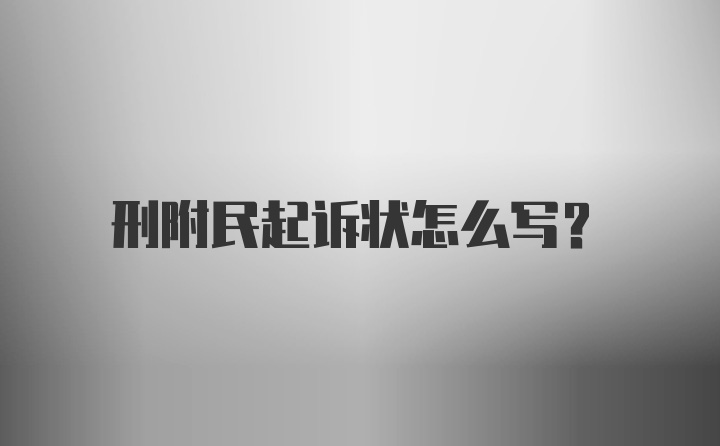 刑附民起诉状怎么写？