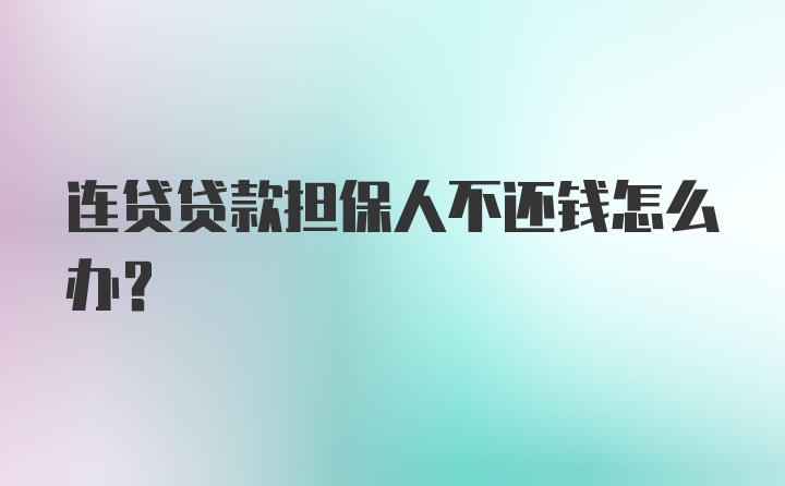 连贷贷款担保人不还钱怎么办？