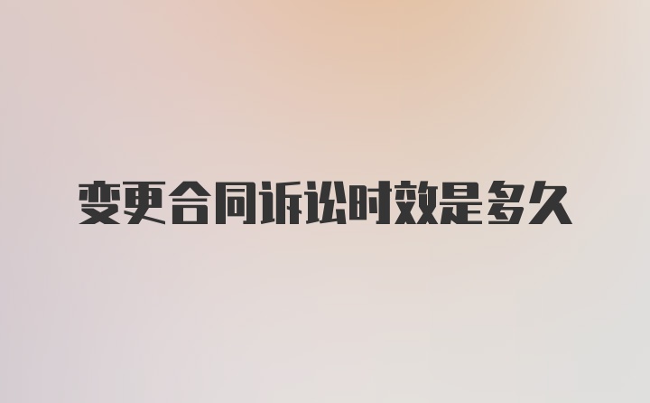 变更合同诉讼时效是多久