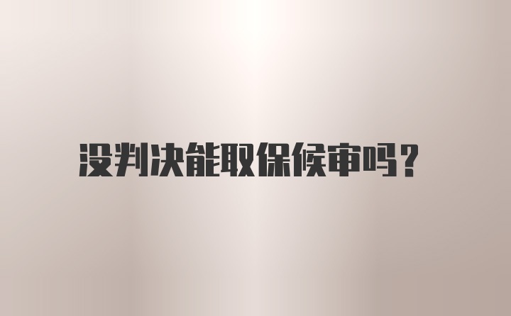 没判决能取保候审吗？