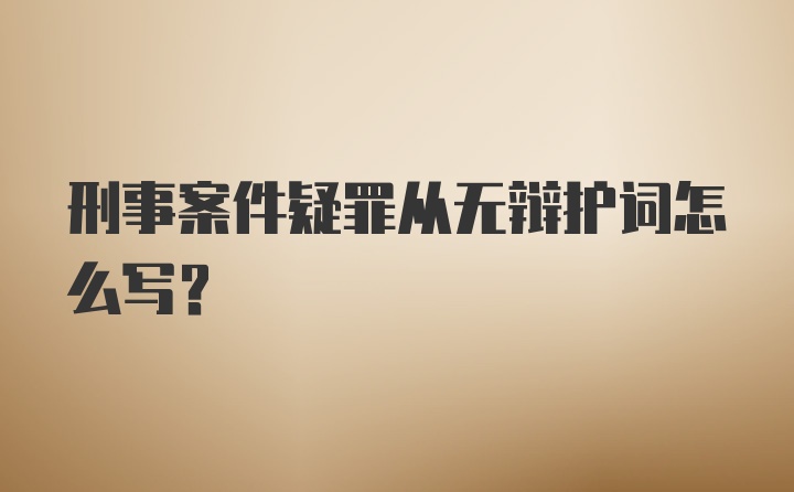 刑事案件疑罪从无辩护词怎么写?