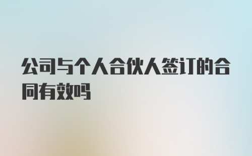 公司与个人合伙人签订的合同有效吗