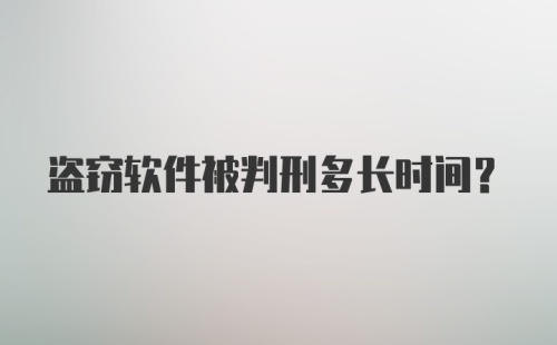 盗窃软件被判刑多长时间？