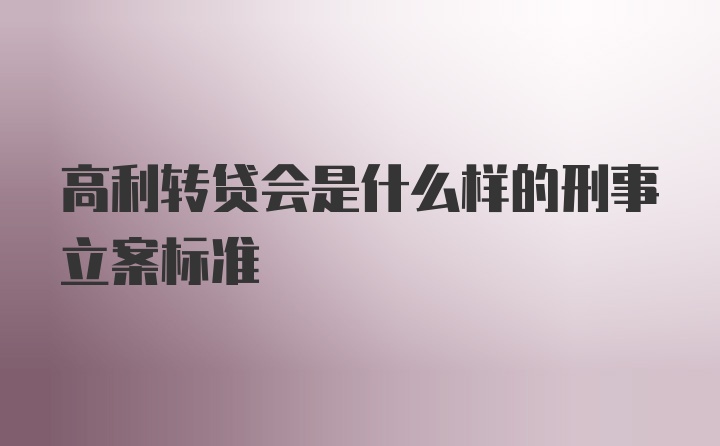 高利转贷会是什么样的刑事立案标准