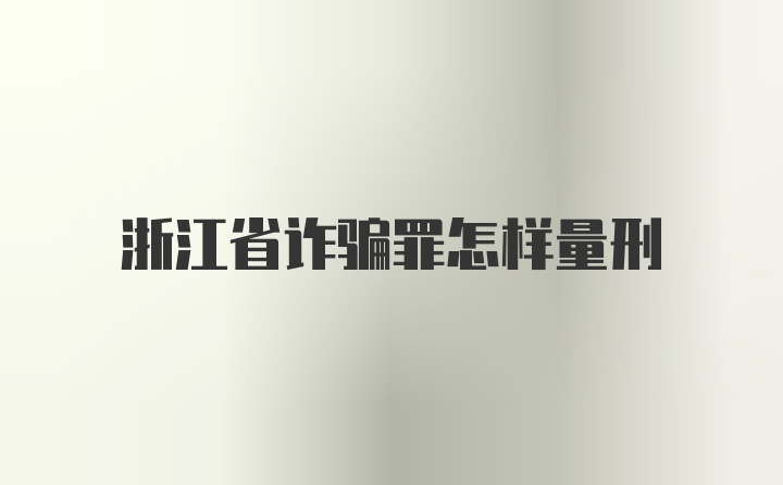 浙江省诈骗罪怎样量刑