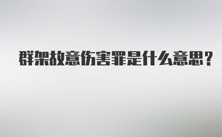 群架故意伤害罪是什么意思？