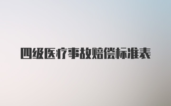 四级医疗事故赔偿标准表