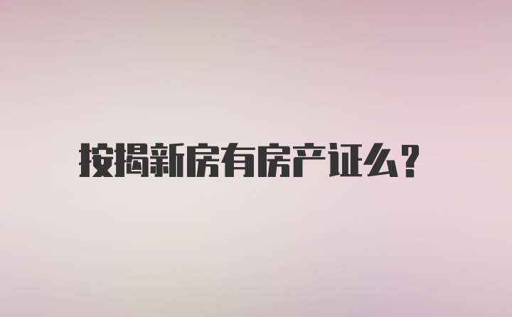 按揭新房有房产证么？