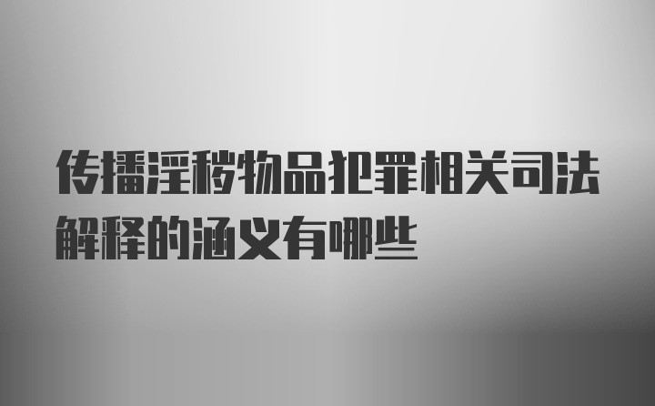 传播淫秽物品犯罪相关司法解释的涵义有哪些