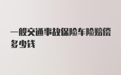 一般交通事故保险车险赔偿多少钱