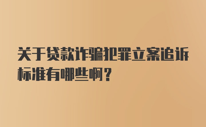 关于贷款诈骗犯罪立案追诉标准有哪些啊？