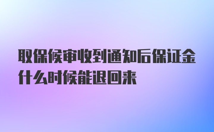 取保候审收到通知后保证金什么时候能退回来