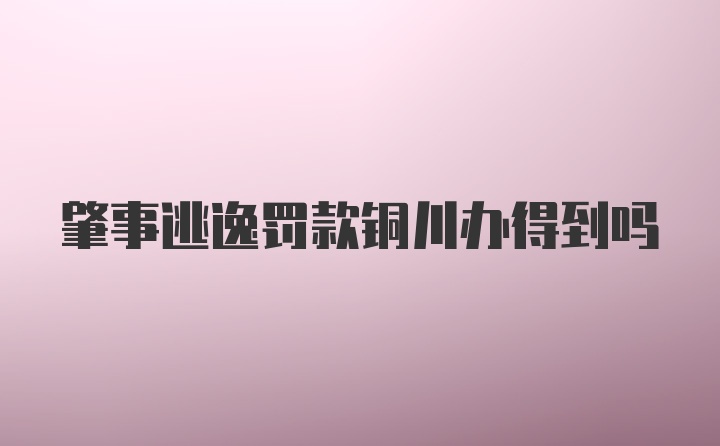 肇事逃逸罚款铜川办得到吗
