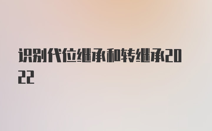 识别代位继承和转继承2022