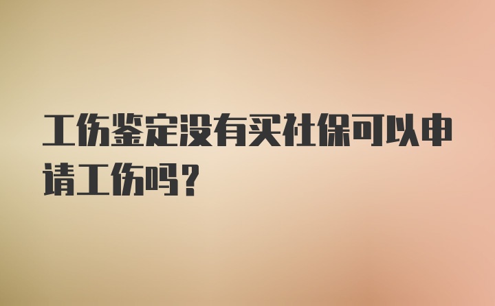 工伤鉴定没有买社保可以申请工伤吗?