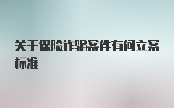 关于保险诈骗案件有何立案标准