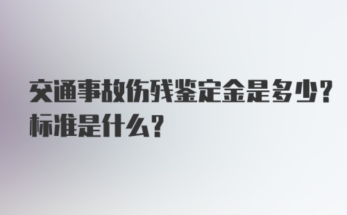 交通事故伤残鉴定金是多少？标准是什么？