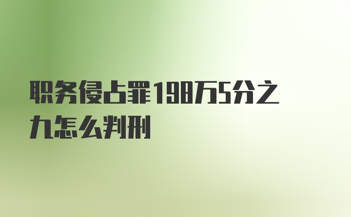 职务侵占罪198万5分之九怎么判刑