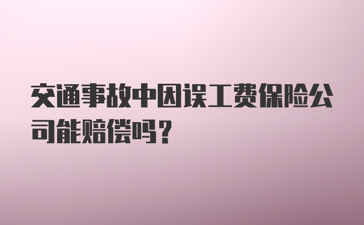 交通事故中因误工费保险公司能赔偿吗？