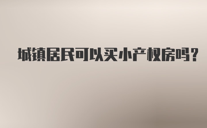 城镇居民可以买小产权房吗?