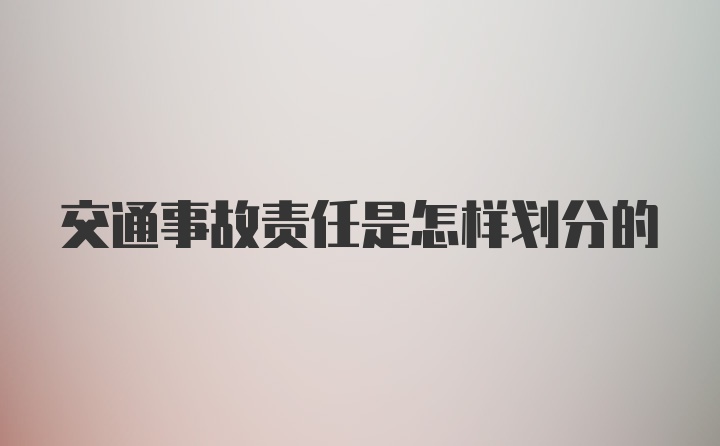 交通事故责任是怎样划分的